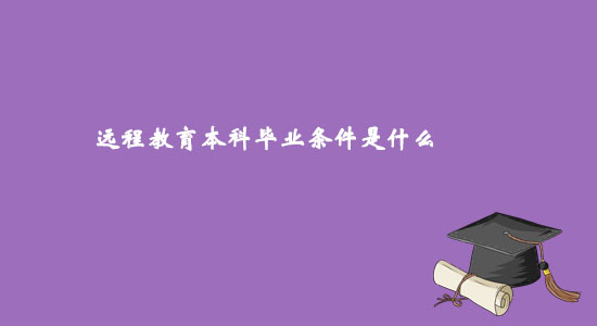 遠程教育本科畢業(yè)條件是什么？