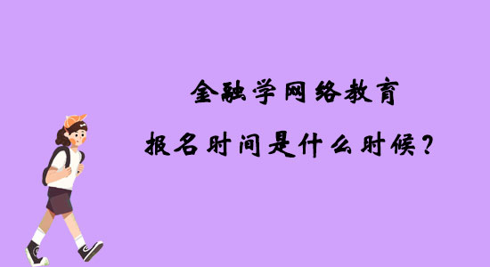 金融學網(wǎng)絡教育報名時間是什么時候？