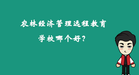 農(nóng)林經(jīng)濟(jì)管理遠(yuǎn)程教育學(xué)校哪個(gè)好？