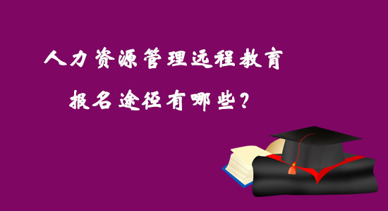 人力資源管理遠(yuǎn)程教育報(bào)名途徑有哪些？