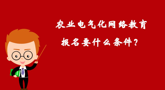 農(nóng)業(yè)電氣化網(wǎng)絡(luò)教育報(bào)名要什么條件？
