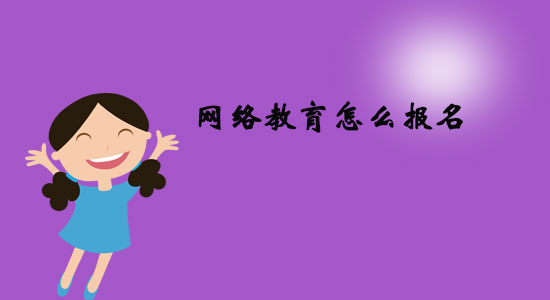 網(wǎng)絡(luò)教育怎么報(bào)名？