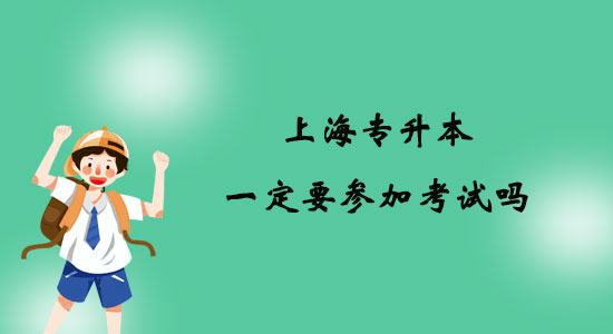 上海專升本一定要參加考試嗎？