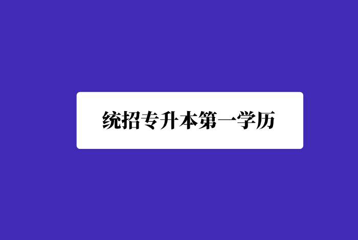 統(tǒng)招專升本第一學歷是什么？