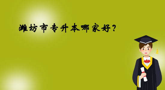 濰坊市專(zhuān)升本哪家好？