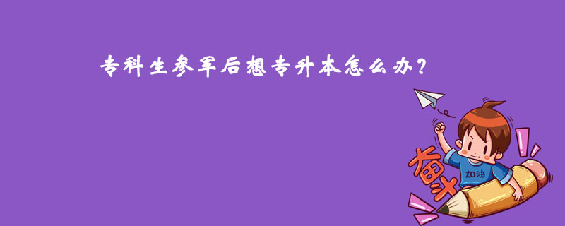 專科生參軍后想專升本怎么辦