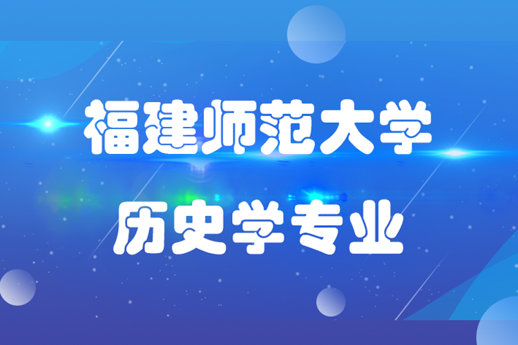 福建師范大學(xué)歷史學(xué)專(zhuān)升本專(zhuān)業(yè)課程有哪些?