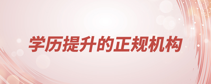 學(xué)歷提升的正規(guī)機構(gòu)