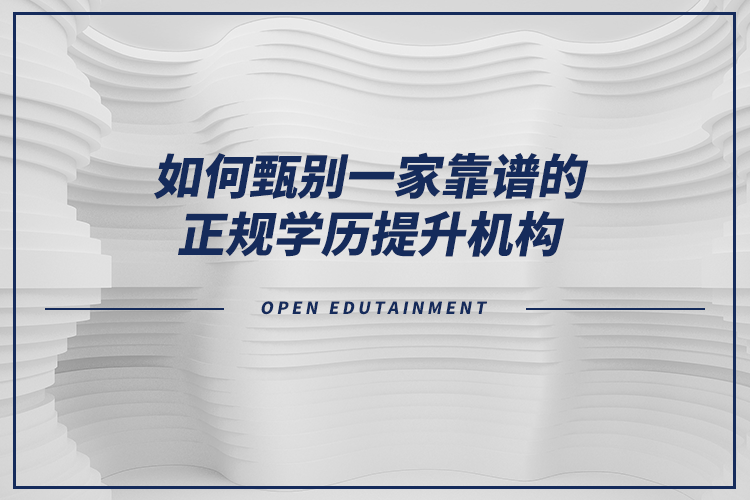 如何甄別一家靠譜的正規(guī)學(xué)歷提升機(jī)構(gòu)？