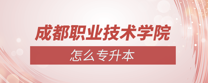 成都職業(yè)技術(shù)學(xué)院怎么專(zhuān)升本