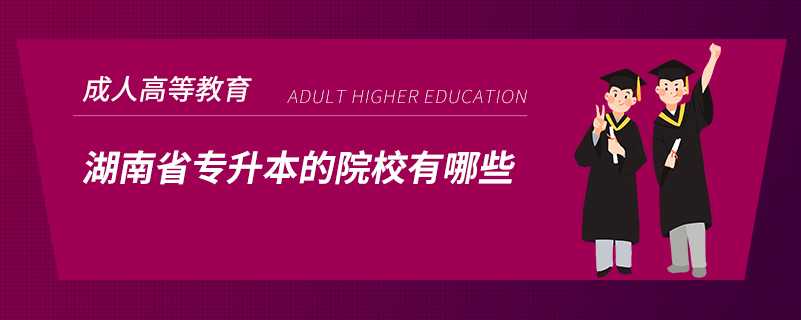 湖南省專(zhuān)升本的院校有哪些