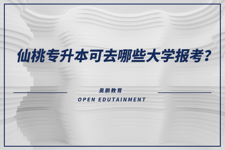 仙桃專升本可去哪些大學(xué)報考？