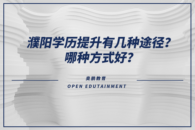 濮陽學(xué)歷提升有幾種途徑？哪種方式好？