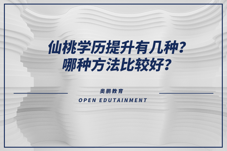 仙桃學(xué)歷提升有幾種？哪種方法比較好？