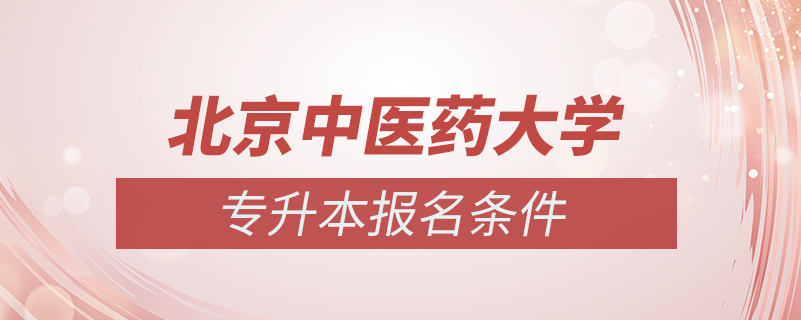 北京中醫(yī)藥大學(xué)專升本報(bào)名條件