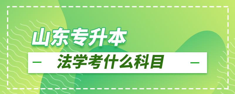 山東專升本法學考什么科目