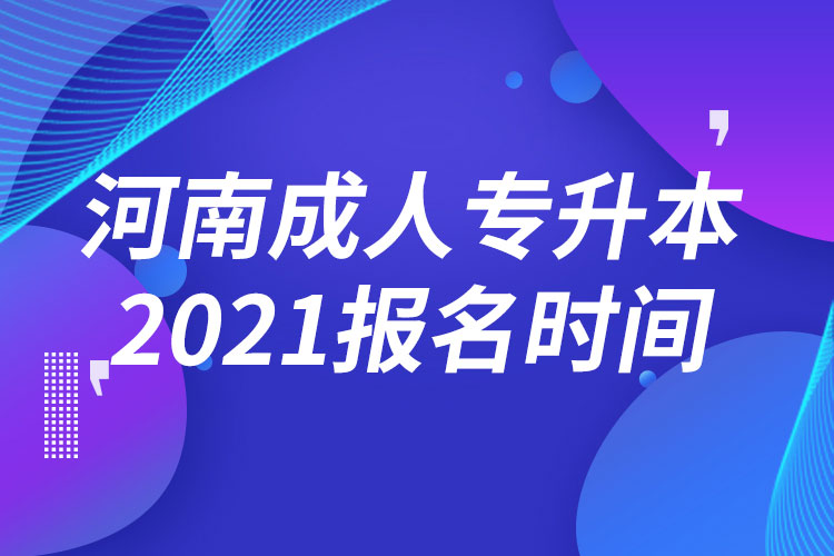 河南成人專(zhuān)升本報(bào)名時(shí)間2021