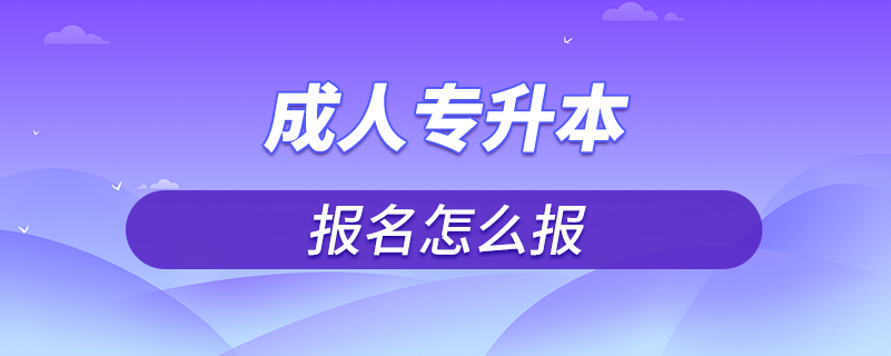 成人專升本報(bào)名怎么報(bào)