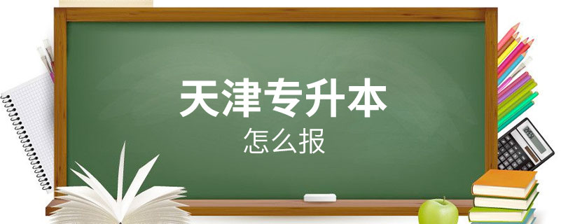 天津怎么報(bào)專(zhuān)升本