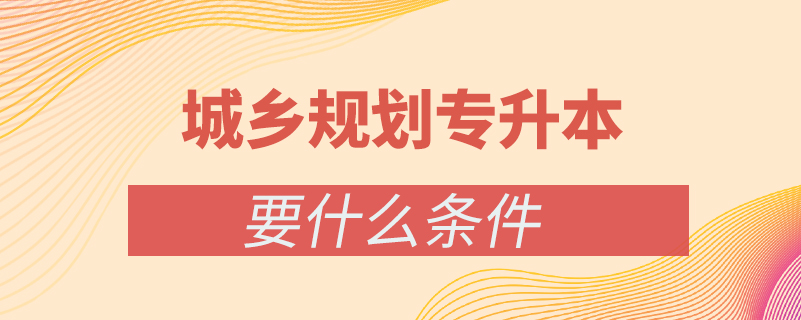 城鄉(xiāng)規(guī)劃?？茖W(xué)歷怎么升本科
