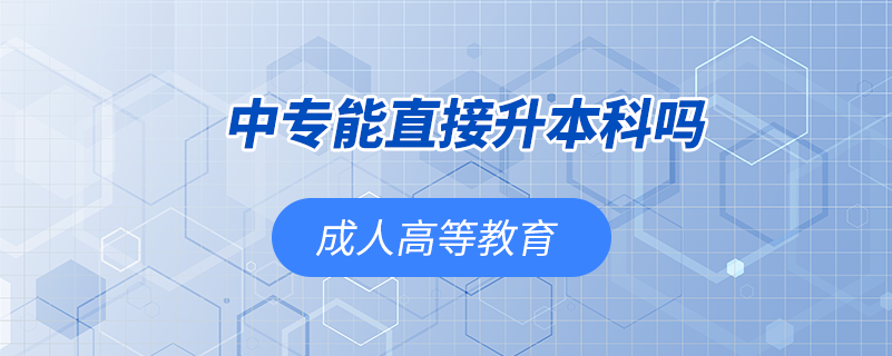 中專(zhuān)能直接升本科嗎
