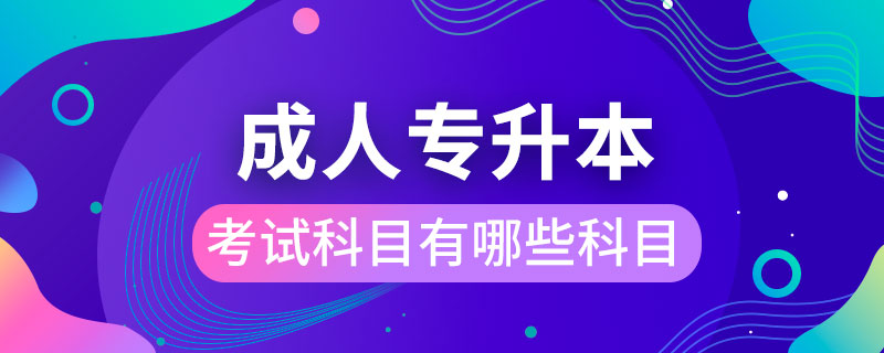 成人專(zhuān)升本考試科目有哪些科目