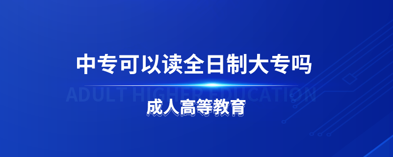 中?？梢宰x全日制大專嗎