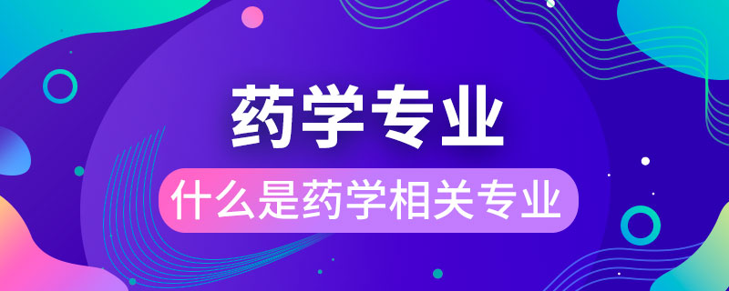 什么是藥學相關(guān)專業(yè)