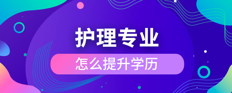 護理專業(yè)怎么提升學(xué)歷