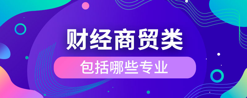 財經商貿大類包括哪些專業(yè)