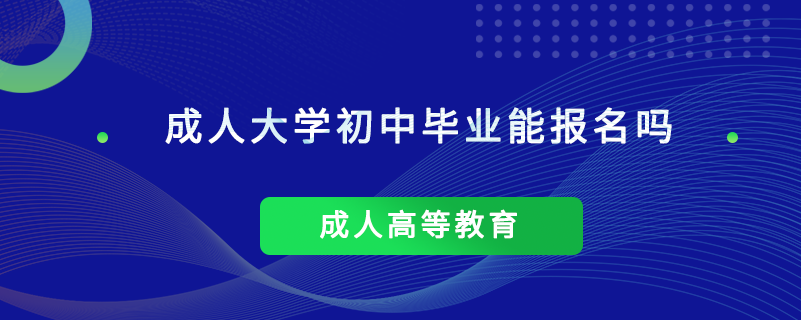 成人大學(xué)初中畢業(yè)能報(bào)名嗎