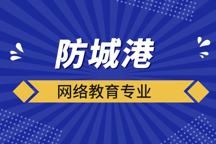 防城港網(wǎng)絡(luò)教育專(zhuān)業(yè)都有哪些？