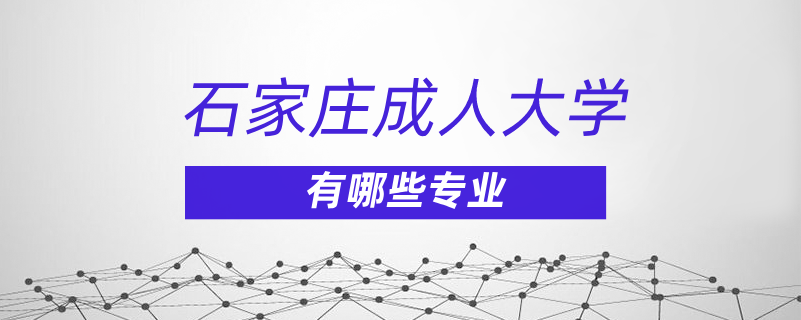 石家莊成人大學有哪些專業(yè)