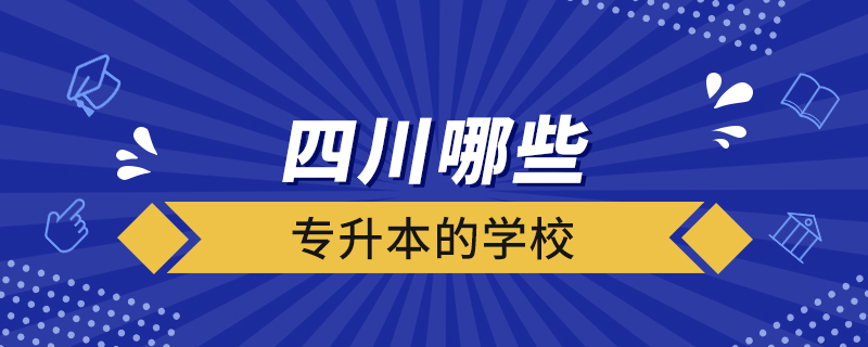 四川哪些有專(zhuān)升本的學(xué)校