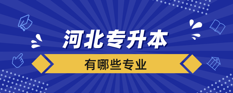 河北專升本學(xué)校有哪些專業(yè)？