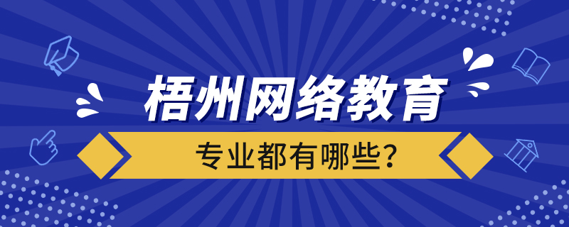 梧州網(wǎng)絡(luò)教育專業(yè)都有哪些？