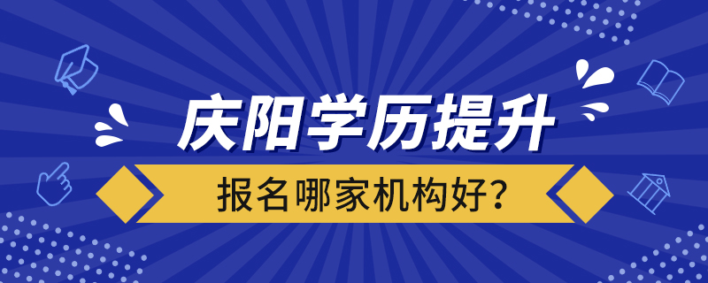 慶陽學(xué)歷提升報名哪家機(jī)構(gòu)好？