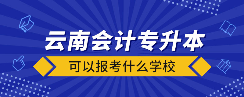 云南會計專升本可以報考什么學校