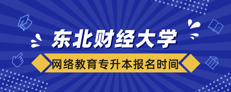 東北財經(jīng)大學網(wǎng)絡(luò)教育專升本報名時間