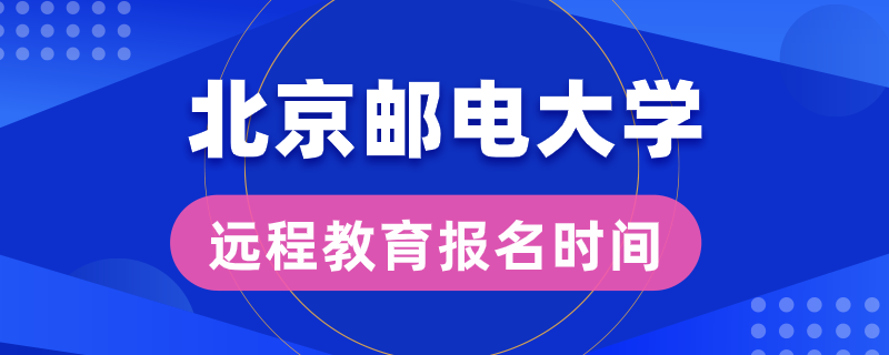 北京郵電大學(xué)遠程教育報名時間