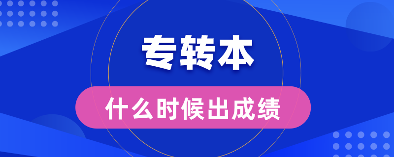 專(zhuān)轉(zhuǎn)本什么時(shí)候出成績(jī)