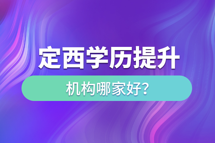 定西學(xué)歷提升教育機(jī)構(gòu)哪家好？