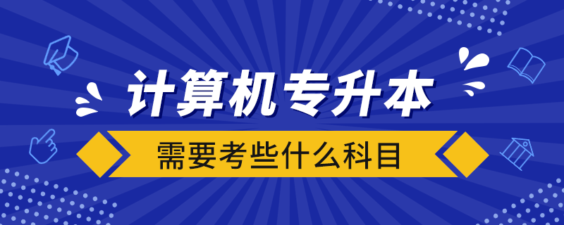 計算機(jī)專升本需要考些什么科目