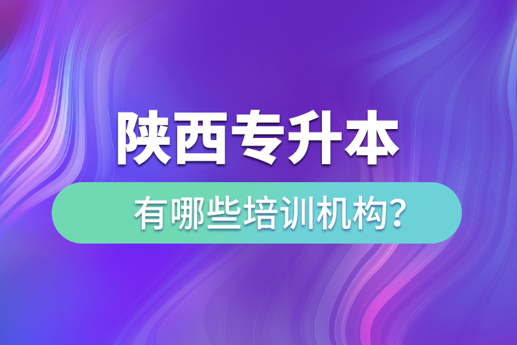 陜西專(zhuān)升本有哪些培訓(xùn)機(jī)構(gòu)？