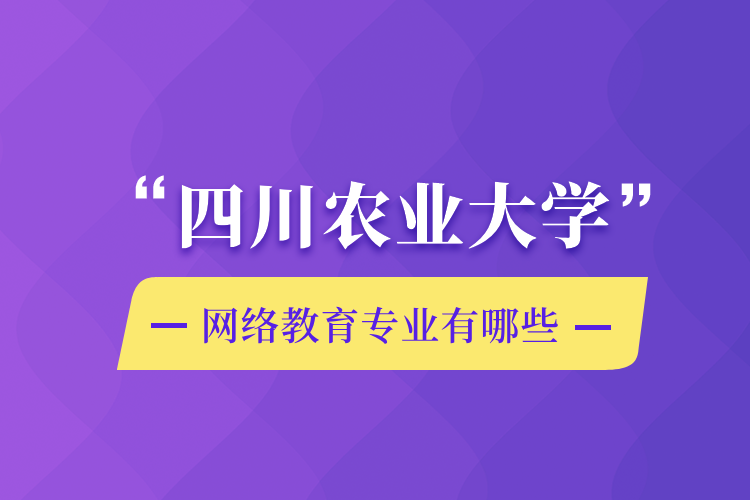 四川農(nóng)業(yè)大學網(wǎng)絡教育專業(yè)有哪些