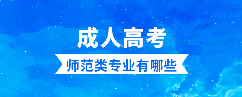 成人高考師范類(lèi)專(zhuān)業(yè)有哪些