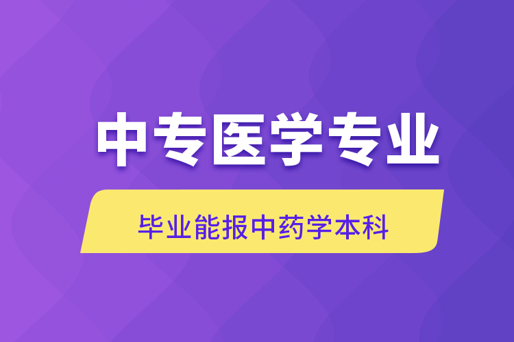 中專醫(yī)學(xué)專業(yè)畢業(yè)能報中藥學(xué)本科