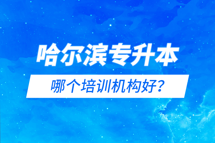 哈爾濱專升本哪個培訓機構好？