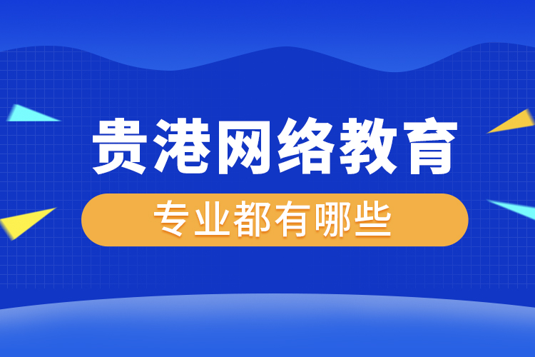 貴港網(wǎng)絡(luò)教育專業(yè)都有哪些？