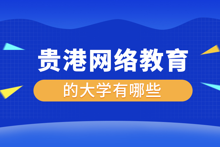 貴港網(wǎng)絡(luò)教育的大學(xué)有哪些？